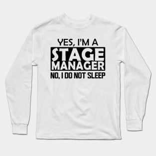 Stage Manager - Yes, I'm stage manager No, I do not sleep Long Sleeve T-Shirt